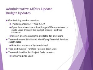 Administrative Affairs Update Budget Updates One training session