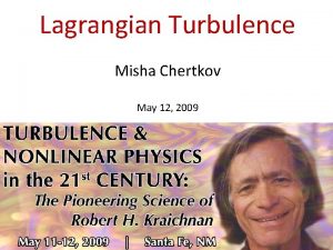 Lagrangian Turbulence Misha Chertkov May 12 2009 Outline