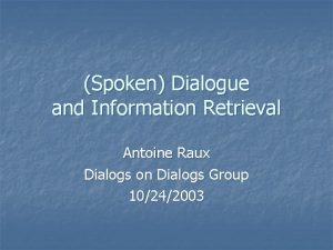 Spoken Dialogue and Information Retrieval Antoine Raux Dialogs