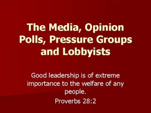 The Media Opinion Polls Pressure Groups and Lobbyists