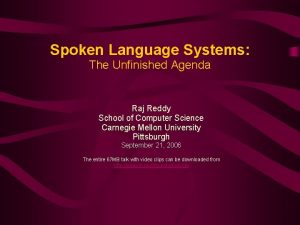 Spoken Language Systems The Unfinished Agenda Raj Reddy