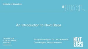 An Introduction to Next Steps Principal Investigator Dr