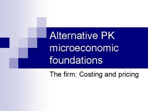 Alternative PK microeconomic foundations The firm Costing and