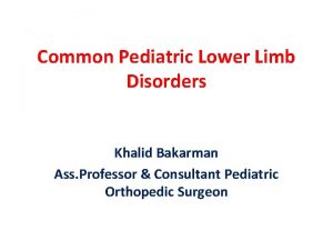 Common Pediatric Lower Limb Disorders Khalid Bakarman Ass