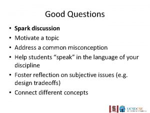 Good Questions Spark discussion Motivate a topic Address