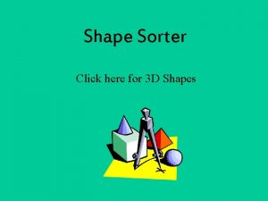 Shape Sorter Click here for 3 D Shapes