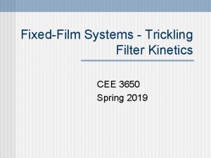 FixedFilm Systems Trickling Filter Kinetics CEE 3650 Spring