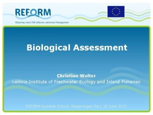 Biological Assessment Christian Wolter LeibnizInstitute of Freshwater Ecology