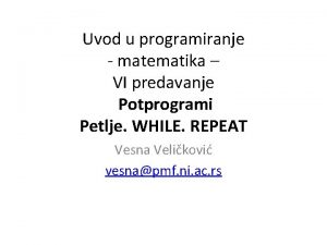 Uvod u programiranje matematika VI predavanje Potprogrami Petlje