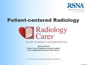 Patientcentered Radiology Sponsored by the PatientCentered Radiology Steering