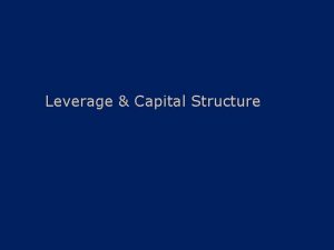 Leverage Capital Structure Leverage A firm is said