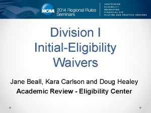 Division I InitialEligibility Waivers Jane Beall Kara Carlson