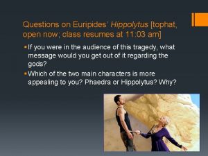 Questions on Euripides Hippolytus tophat open now class