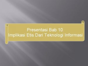 Presentasi Bab 10 Implikasi Etis Dari Teknologi Informasi