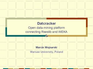 Datcracker Open datamining platform connecting Rseslib and WEKA