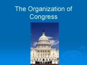 The Organization of Congress Congress Convenes Congress convenes