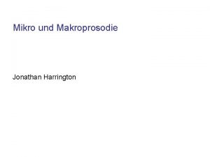 Mikro und Makroprosodie Jonathan Harrington Mikro und Makroprosodie