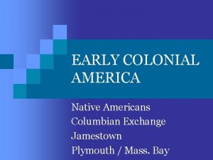 EARLY COLONIAL AMERICA Native Americans Columbian Exchange Jamestown