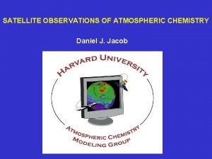 SATELLITE OBSERVATIONS OF ATMOSPHERIC CHEMISTRY Daniel J Jacob
