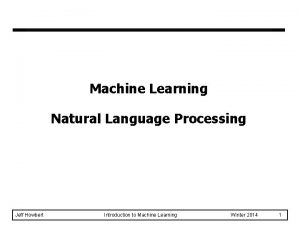Machine Learning Natural Language Processing Jeff Howbert Introduction