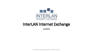 Inter LAN Internet Exchange update RIPE NCC Days