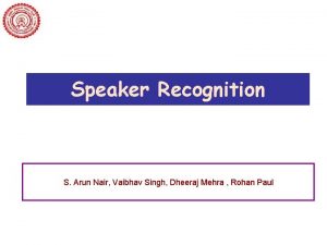 Speaker Recognition S Arun Nair Vaibhav Singh Dheeraj