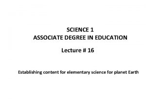SCIENCE 1 ASSOCIATE DEGREE IN EDUCATION Lecture 16