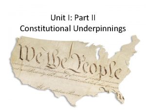 Unit I Part II Constitutional Underpinnings The U