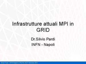Infrastrutture attuali MPI in GRID Dr Silvio Pardi
