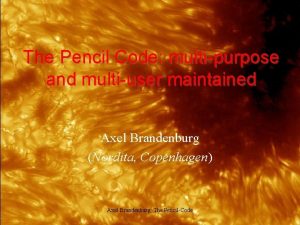 The Pencil Code multipurpose and multiuser maintained Axel