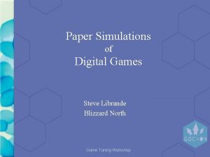 Paper Simulations of Digital Games Steve Librande Blizzard