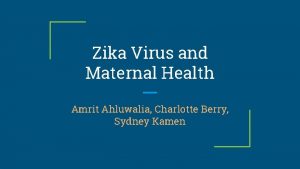 Zika Virus and Maternal Health Amrit Ahluwalia Charlotte