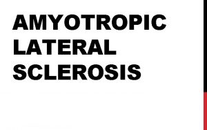 AMYOTROPIC LATERAL SCLEROSIS Commonly known as Lou Gehrigs