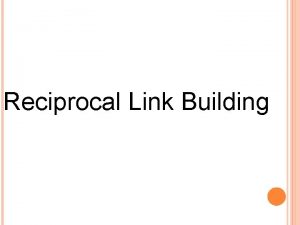 Reciprocal Link Building DEFINITION Reciprocal links are links