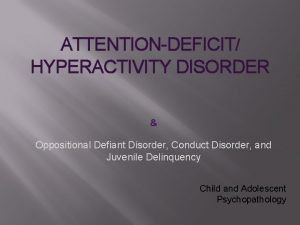ATTENTIONDEFICIT HYPERACTIVITY DISORDER Oppositional Defiant Disorder Conduct Disorder