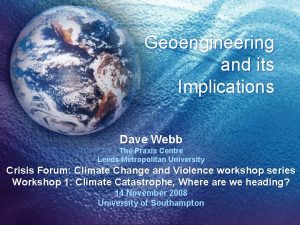 Geoengineering and its Implications Dave Webb The Praxis