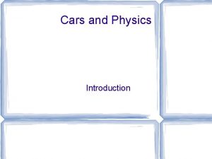 Cars and Physics Introduction Introduction Physics is about