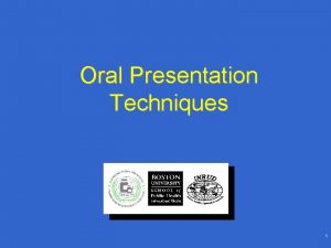 Oral Presentation Techniques 1 Oral Presentation Techniques Objectives