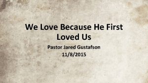 We Love Because He First Loved Us Pastor