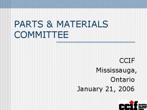 PARTS MATERIALS COMMITTEE CCIF Mississauga Ontario January 21