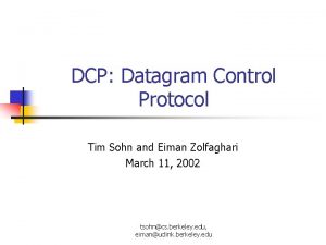 DCP Datagram Control Protocol Tim Sohn and Eiman