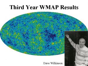 Third Year WMAP Results Dave Wilkinson WMAP A
