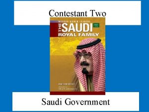 Contestant Two Saudi Government Type of Government Since