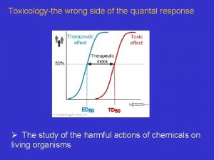 Toxicologythe wrong side of the quantal response The