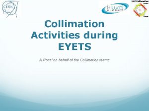 Collimation Activities during EYETS A Rossi on behalf