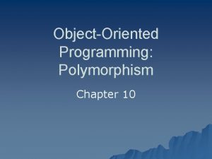 ObjectOriented Programming Polymorphism Chapter 10 What You Will