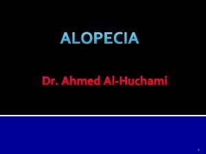 ALOPECIA Dr Ahmed AlHuchami 1 Hair Structure Anatomy