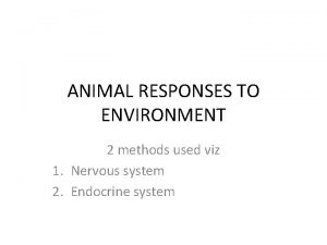 ANIMAL RESPONSES TO ENVIRONMENT 2 methods used viz