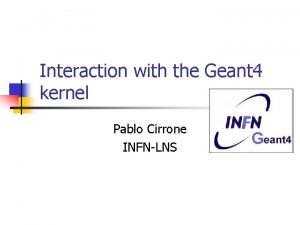 Interaction with the Geant 4 kernel Pablo Cirrone