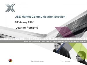 JSE Market Communication Session 9 February 2007 Leanne